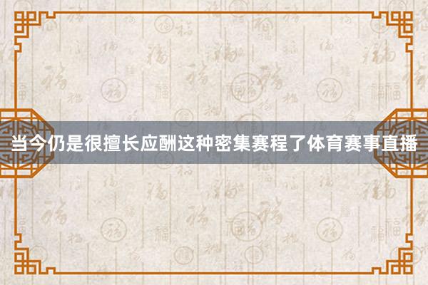 当今仍是很擅长应酬这种密集赛程了体育赛事直播