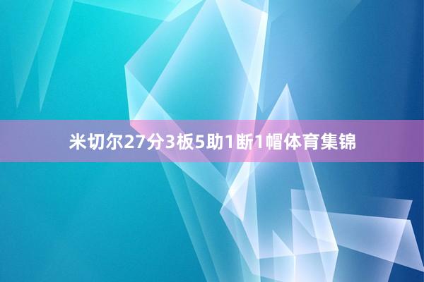 米切尔27分3板5助1断1帽体育集锦