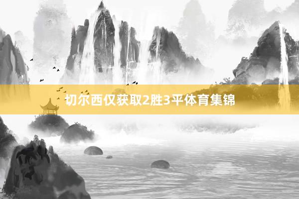 切尔西仅获取2胜3平体育集锦