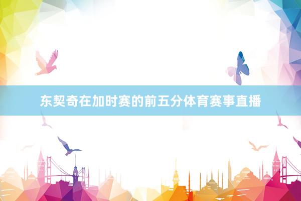 东契奇在加时赛的前五分体育赛事直播